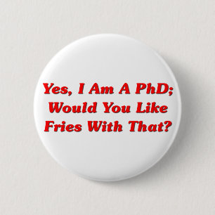 Yes, I Am A PhD Would You Like Fries With That? Button