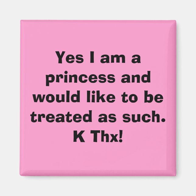 Yes I am a princess and would like to be treate... Magnet (Front)