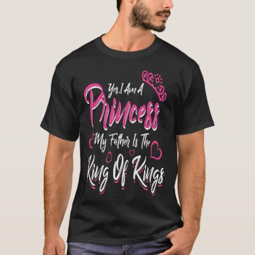 Yes I Am A Princess My Father Is The King Of Kin T_Shirt