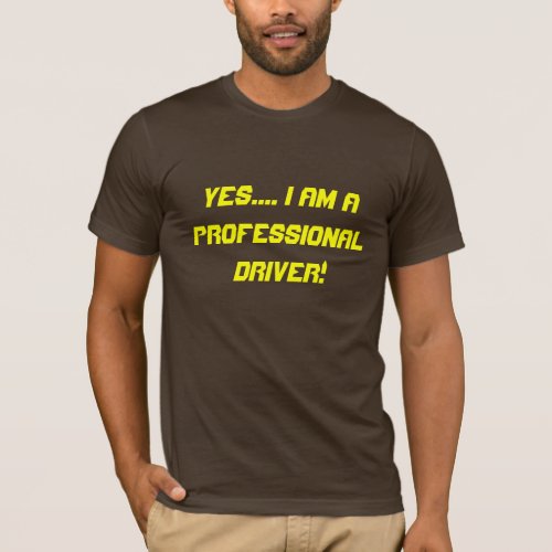 Yes I am a professional driver T_Shirt