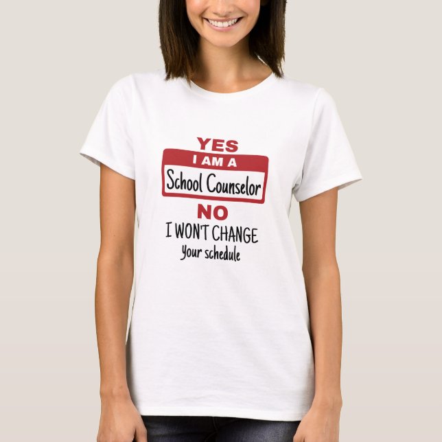 Yes I Am a School Counselor Change Schedule T-Shirt (Front)