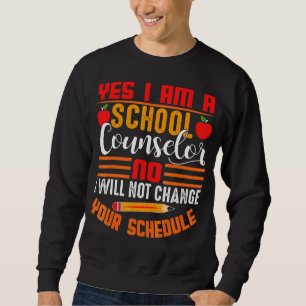 Yes I Am A School Counselor No I Not Change Your Sweatshirt