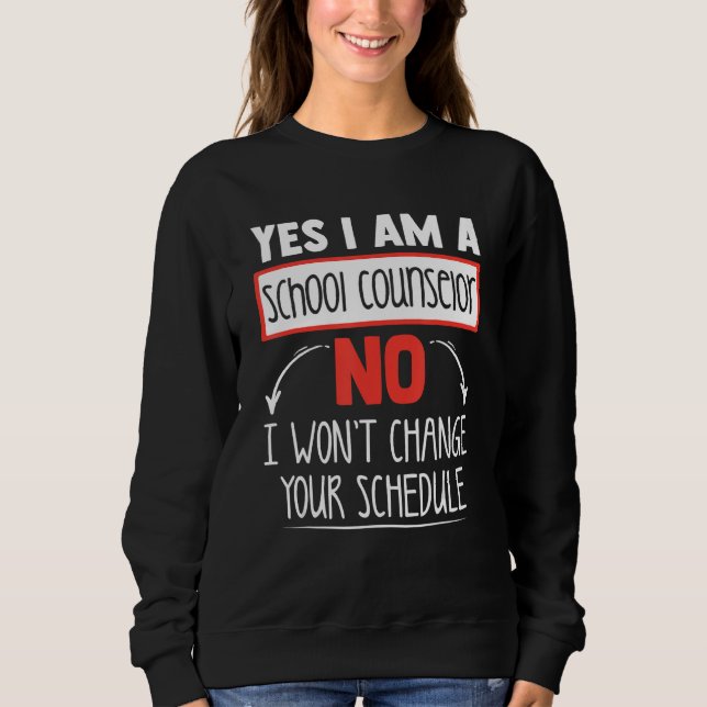 Yes I Am A School Counselor No I Wonu2019t Change  Sweatshirt (Front)