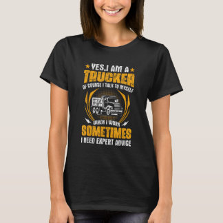 Yes I Am A Trucker Of Course I Talk To Myself When T-Shirt