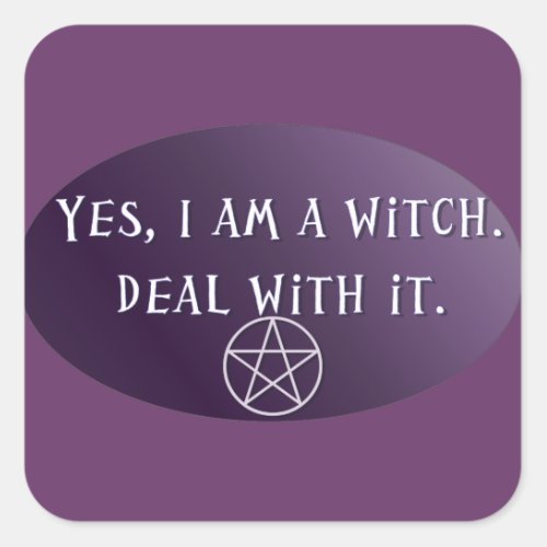 Yes I am a Witch deal with it Square Sticker