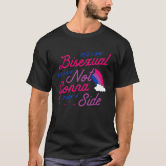 Yes I Am Bisexual No I Am Not Gonna Pick A Side C T-Shirt