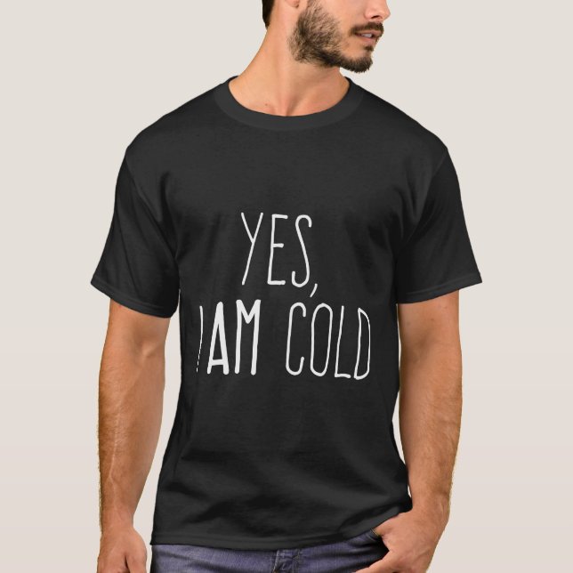 Yes I Am Cold Hoodie T-Shirt (Front)
