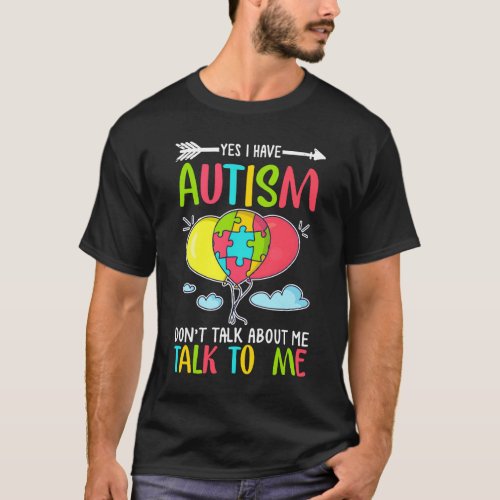 Yes I am have Autism donât talk about Me talk to  T_Shirt