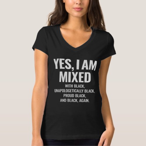 Yes I Am Mixed With Black Unapologetically Black T_Shirt