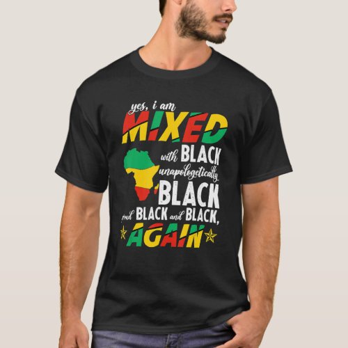 Yes I Am Mixed With Unapologetically Black Proud B T_Shirt