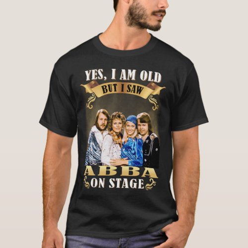 YES I AM OLD BUT I SAW ABBA ON STAGE T_Shirt