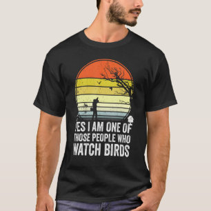 Yes I Am One Of Those People Who Watch Birds U2013 T-Shirt