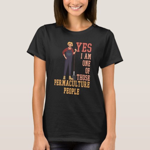 Yes I Am One Of Those Permaculture People T_Shirt