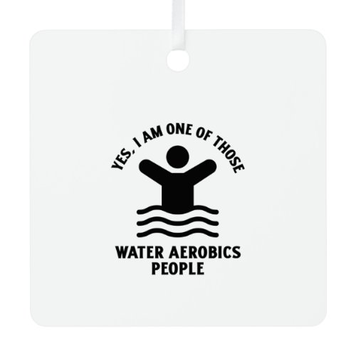 Yes I am one of those water aerobics swimming Metal Ornament