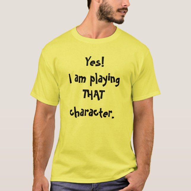 Yes!I am playing THAT character. T-Shirt (Front)