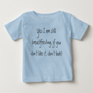 Yes I am still breastfeeding, if you don't like... Baby T-Shirt