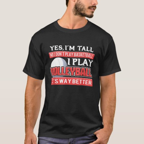 Yes I Am Tall I Dont Play Basketball I Play Volley T_Shirt