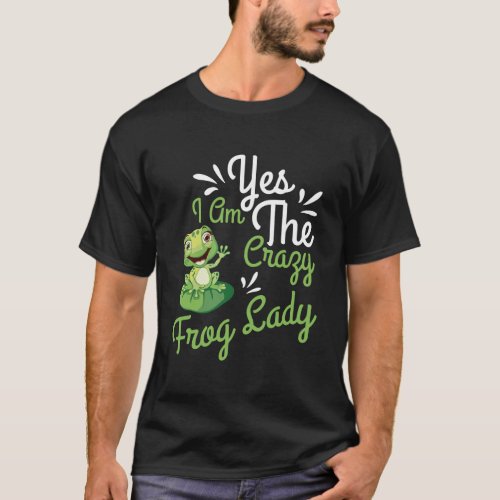 Yes I Am The Crazy Frog Lady Toad Gift Frog T_Shirt