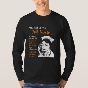 Yes I Am The Jail Nurse Nurse Correctional T-Shirt