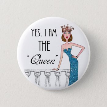 Yes  I Am The "queen" Pinback Button by LadyDenise at Zazzle