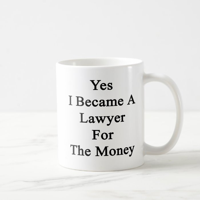 Yes I Became A Lawyer For The Money Coffee Mugs