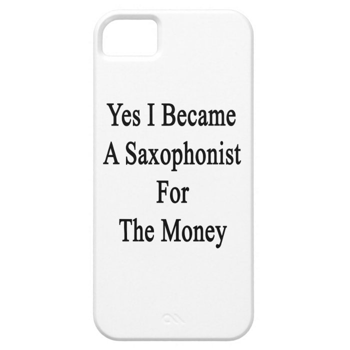 Yes I Became A Saxophonist For The Money iPhone 5 Case