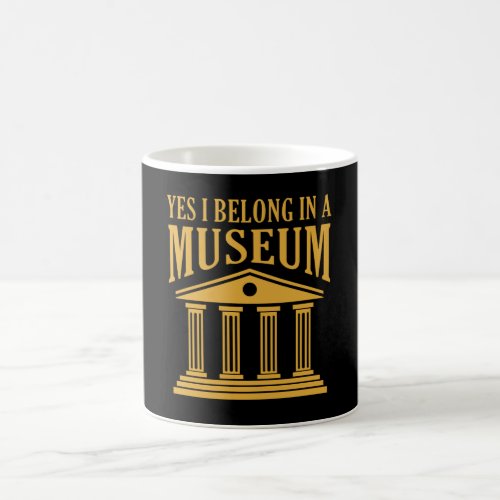Yes I belong in A Museum International Museum Day Coffee Mug
