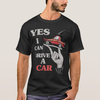YES I CAN DRIVE A CAR T-Shirt