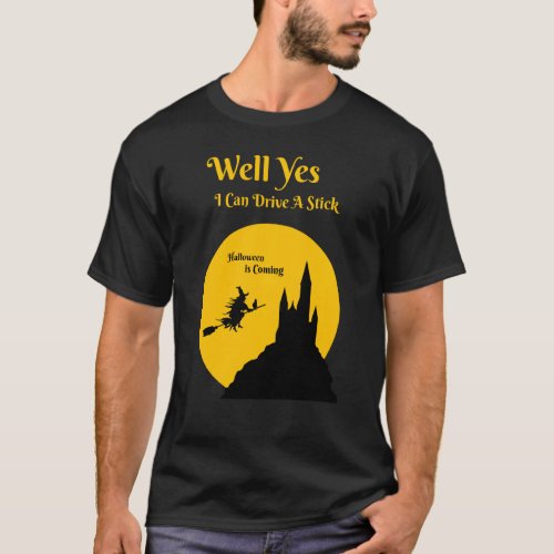 Yes I Can Drive A Stick  Broomstick Party Hallowee T_Shirt