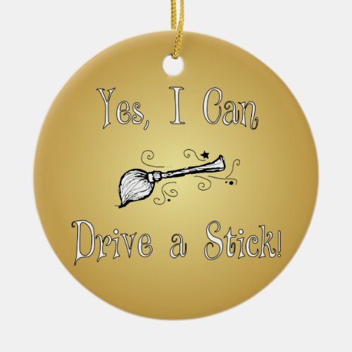 Yes I Can Drive a Stick Ceramic Ornament