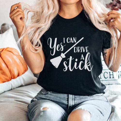 Yes I Can Drive a Stick  Funny Halloween Witch T_Shirt