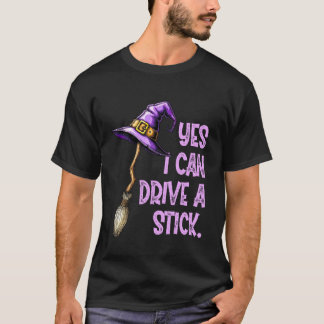 Yes I Can Drive A Stick Funny Witch Hat Halloween  T-Shirt