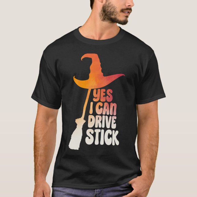 Yes, I Can Drive A Stick Says The Witch T-Shirt (Front)