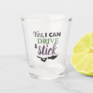 Yes I Can Drive A Stick - Witch Broom Shot Glass