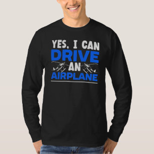 Yes I Can Drive An Airplane Plane Pilot Aviator Sk T-Shirt