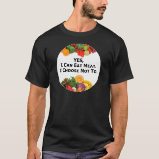 YES I Can Eat Meat I Choose Not To - Vegetarian T-Shirt