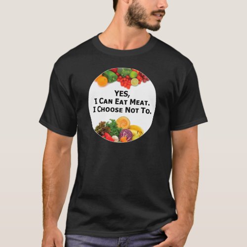 YES I Can Eat Meat I Choose Not To _ Vegetarian T_Shirt