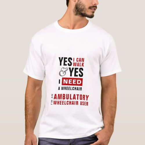 Yes I Can Walk  I Need A Wheelchair Disability T_Shirt
