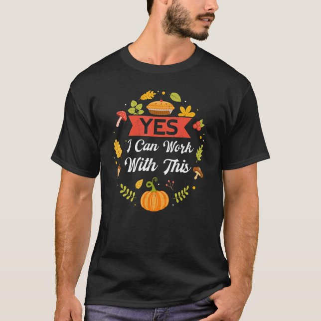 Yes I Can Work With This Thanks Giving  Thanksgivi T-Shirt (Front)