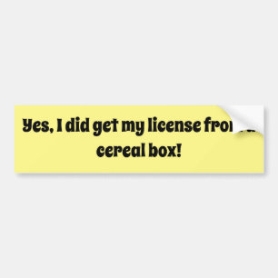 Yes, I did get my license from a cereal box. Bumper Sticker