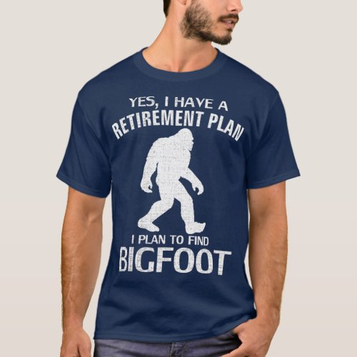 Yes I Do Have A Retirement Plan Bigfoot Funny T_Shirt