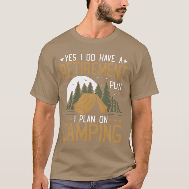 Yes I Do Have A Retirement Plan Camping Retired re T-Shirt (Front)
