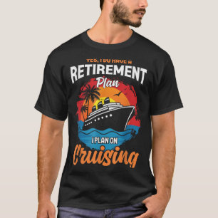 Yes I Do Have A Retirement Plan Cruising Funny Tee