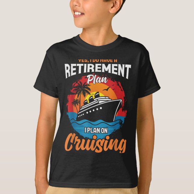 Yes I Do Have A Retirement Plan Cruising Funny Tee (Front)
