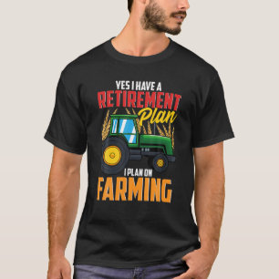 Yes I Do Have A Retirement Plan Farming T-Shirt