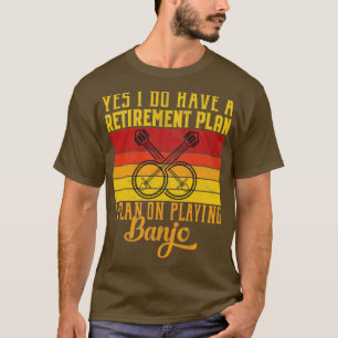 Yes I Do Have a Retirement Plan Funny Banjo Gift I T-Shirt
