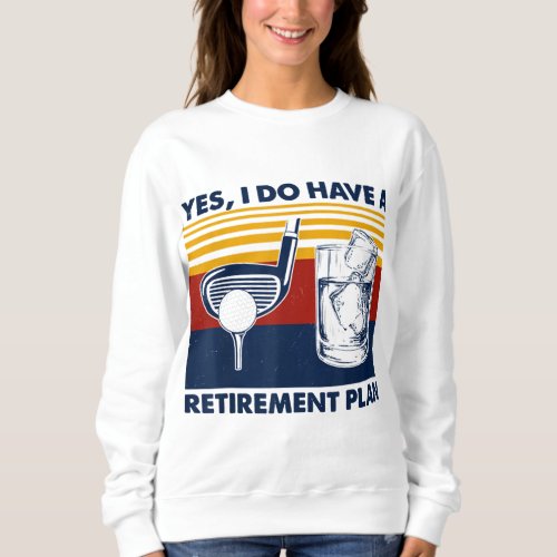 Yes I Do Have A Retirement Plan Funny Golf Drinkin Sweatshirt
