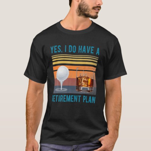 Yes I do have a retirement plan golf and bourbon T_Shirt