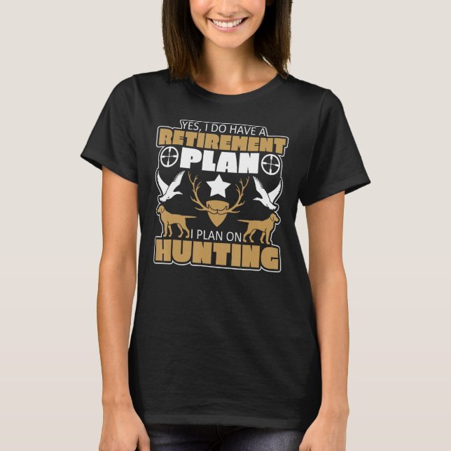 Yes, I Do Have A Retirement Plan Hunting T-Shirt (Front)