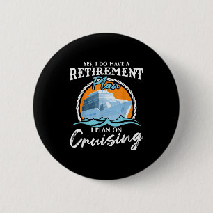 Yes, I Do Have A Retirement Plan I Plan On Cruisin Button
